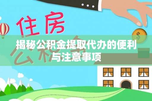 桂阳揭秘公积金提取代办的便利与注意事项