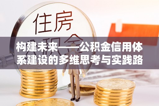 桂阳构建未来——公积金信用体系建设的多维思考与实践路径