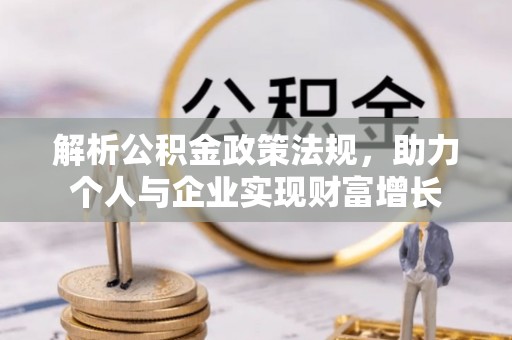 桂阳解析公积金政策法规，助力个人与企业实现财富增长