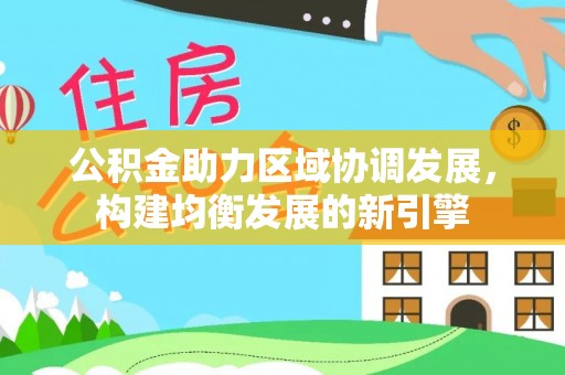 桂阳公积金助力区域协调发展，构建均衡发展的新引擎